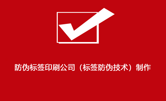 防偽標簽印刷公司(標簽防偽技術)制作 防偽標簽印刷公司(標簽防偽技術)制作